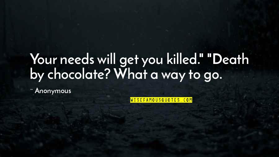 Vidals As In Food Quotes By Anonymous: Your needs will get you killed." "Death by