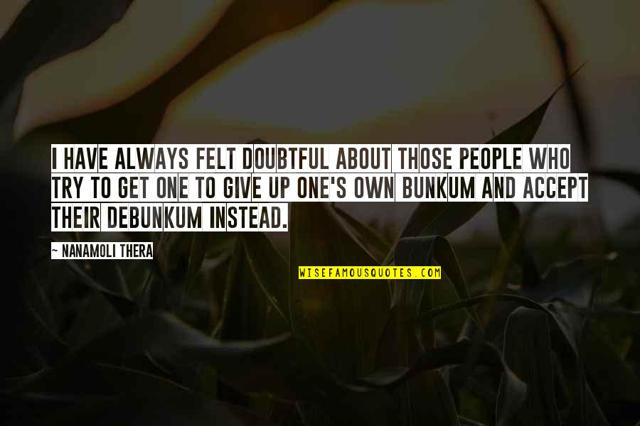 Vidals As In Food Quotes By Nanamoli Thera: I have always felt doubtful about those people Vidals As In Food Quotes By Nanamoli Thera: I have always felt doubtful about those people