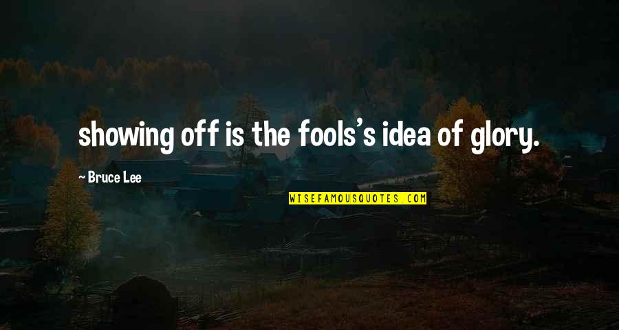 Vidanse Quotes By Bruce Lee: showing off is the fools's idea of glory. Vidanse Quotes By Bruce Lee: showing off is the fools's idea of glory.