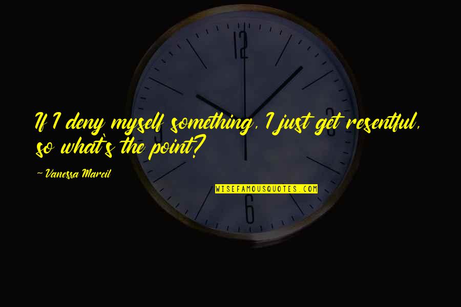 Vidanse Quotes By Vanessa Marcil: If I deny myself something, I just get