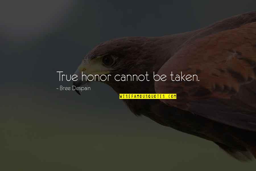 Vidarth Quotes By Bree Despain: True honor cannot be taken.