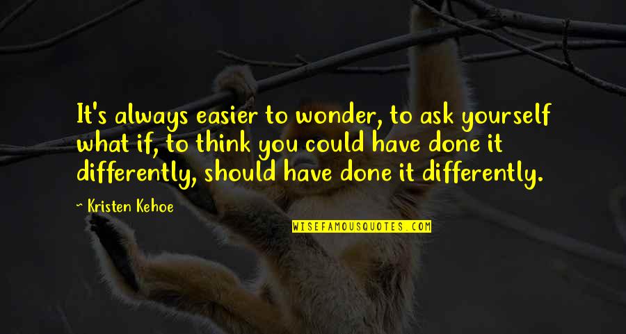 Vidarth Quotes By Kristen Kehoe: It's always easier to wonder, to ask yourself