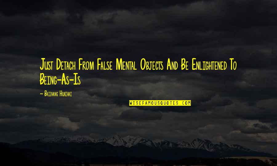 Vidas Pasadas Quotes By Baizhang Huaihai: Just Detach From False Mental Objects And Be Vidas Pasadas Quotes By Baizhang Huaihai: Just Detach From False Mental Objects And Be
