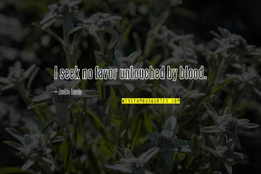 Vidas Robadas Quotes By Audre Lorde: I seek no favor untouched by blood.