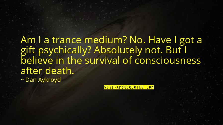 Vidas Robadas Quotes By Dan Aykroyd: Am I a trance medium? No. Have I Vidas Robadas Quotes By Dan Aykroyd: Am I a trance medium? No. Have I