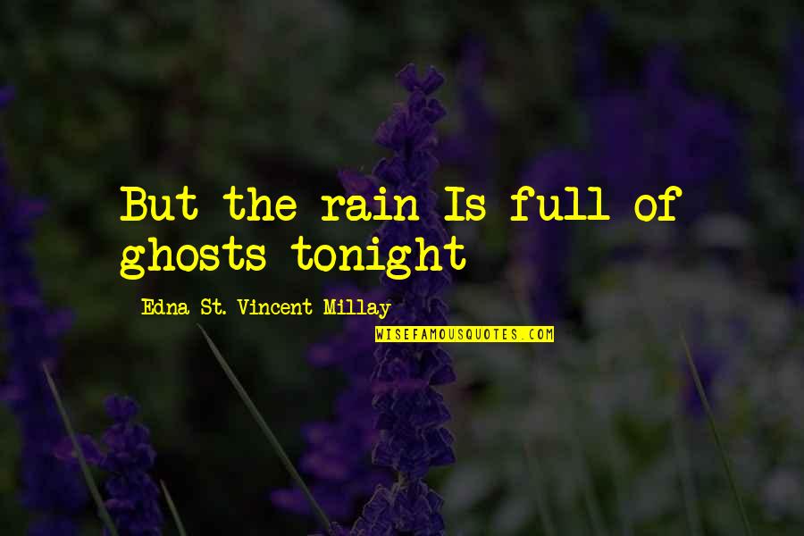 Vidas Robadas Quotes By Edna St. Vincent Millay: But the rain Is full of ghosts tonight