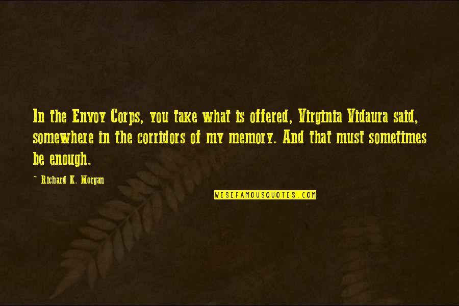 Vidaura Quotes By Richard K. Morgan: In the Envoy Corps, you take what is