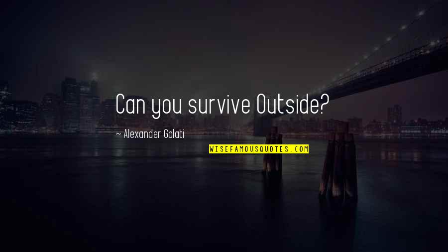 Vidaurre Coat Quotes By Alexander Galati: Can you survive Outside?