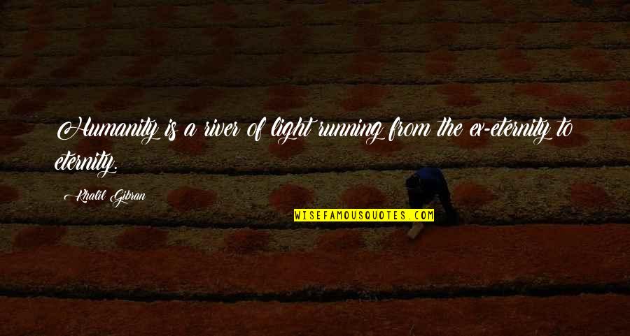 Vidaurre Coat Quotes By Khalil Gibran: Humanity is a river of light running from