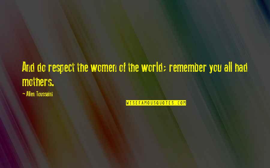 Vidaus Tarnybos Quotes By Allen Toussaint: And do respect the women of the world; Vidaus Tarnybos Quotes By Allen Toussaint: And do respect the women of the world;