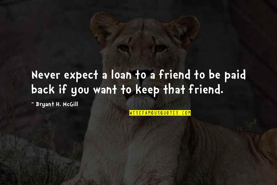 Viddui Quotes By Bryant H. McGill: Never expect a loan to a friend to