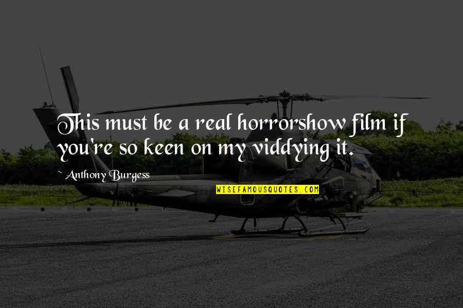 Viddying Quotes By Anthony Burgess: This must be a real horrorshow film if