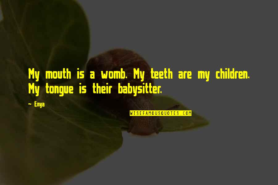 Videcor Quotes By Enya: My mouth is a womb. My teeth are