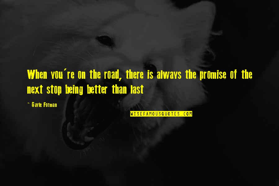 Videcor Quotes By Gayle Forman: When you're on the road, there is always Videcor Quotes By Gayle Forman: When you're on the road, there is always