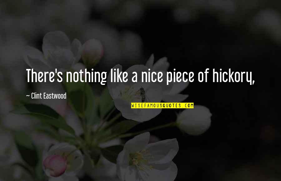 Videhamuktas Quotes By Clint Eastwood: There's nothing like a nice piece of hickory,
