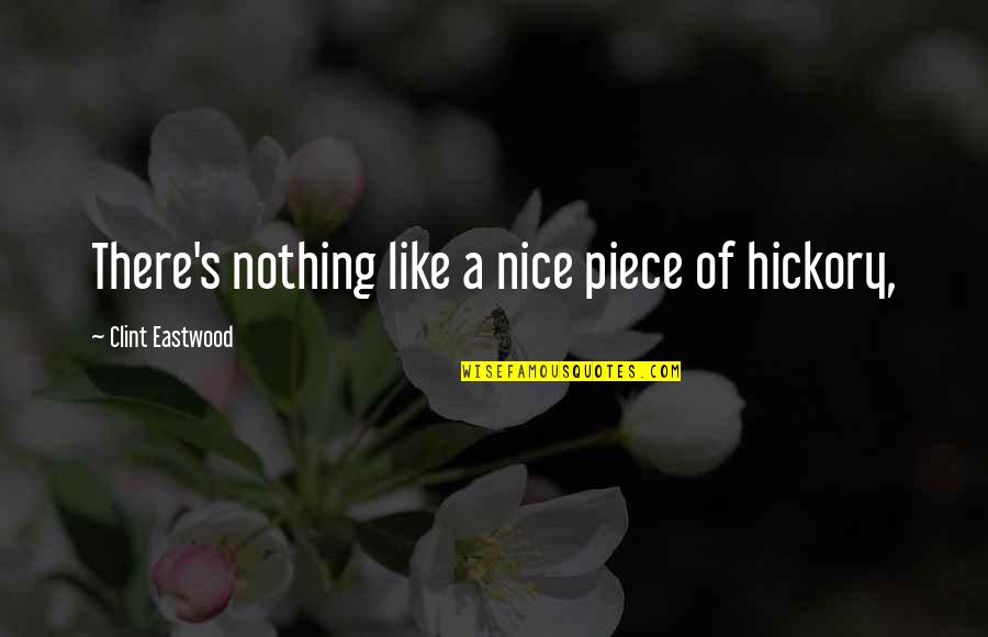Videhamuktas Quotes By Clint Eastwood: There's nothing like a nice piece of hickory, Videhamuktas Quotes By Clint Eastwood: There's nothing like a nice piece of hickory,