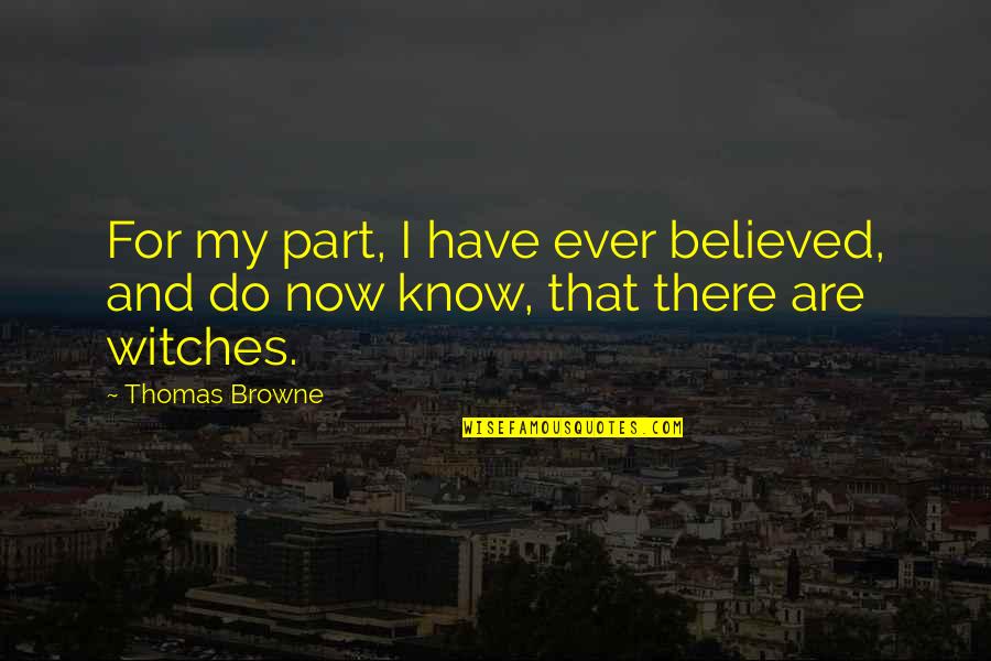 Videhamuktas Quotes By Thomas Browne: For my part, I have ever believed, and