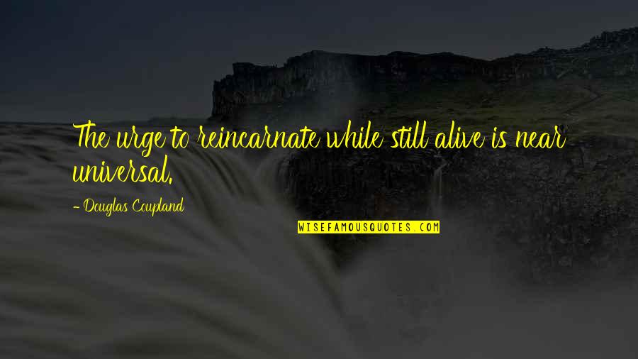 Videla Dictador Quotes By Douglas Coupland: The urge to reincarnate while still alive is Videla Dictador Quotes By Douglas Coupland: The urge to reincarnate while still alive is