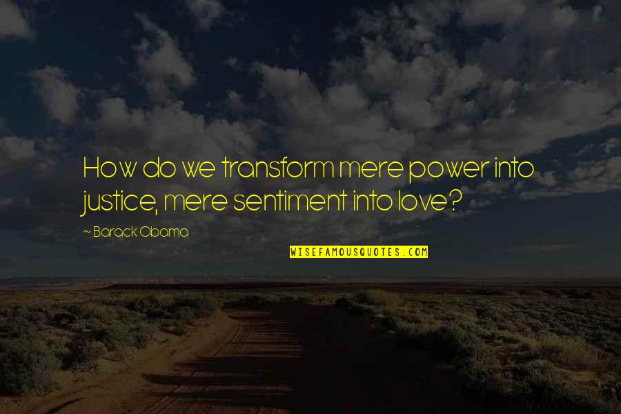 Videla Y Quotes By Barack Obama: How do we transform mere power into justice,