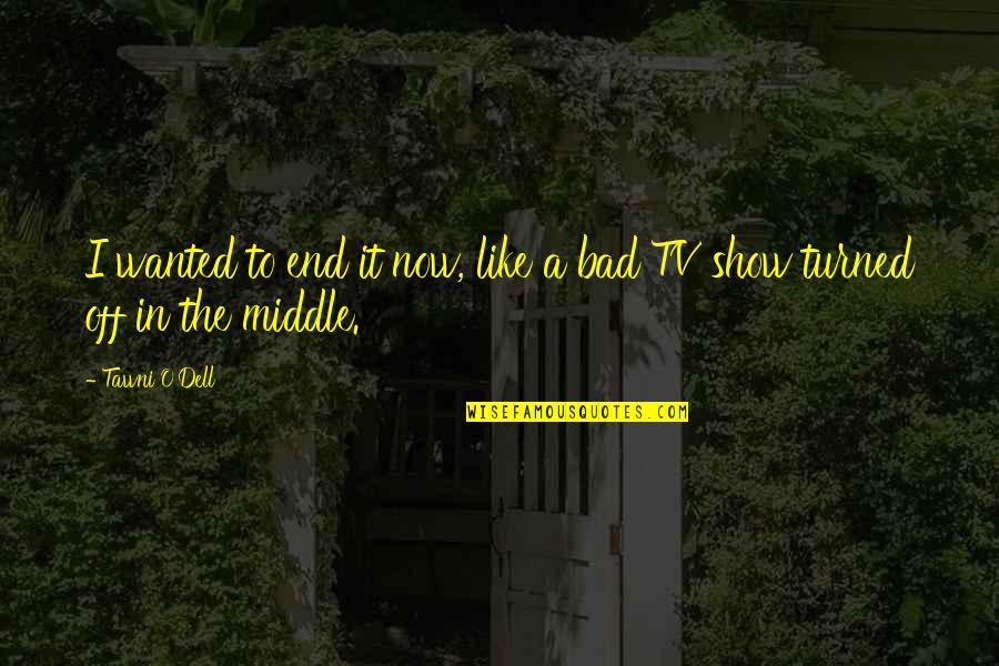 Videla Y Quotes By Tawni O'Dell: I wanted to end it now, like a