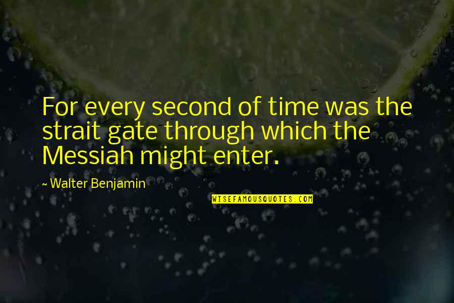 Videla Y Quotes By Walter Benjamin: For every second of time was the strait