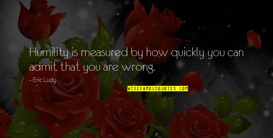 Videlefsky Quotes By Eric Ludy: Humility is measured by how quickly you can
