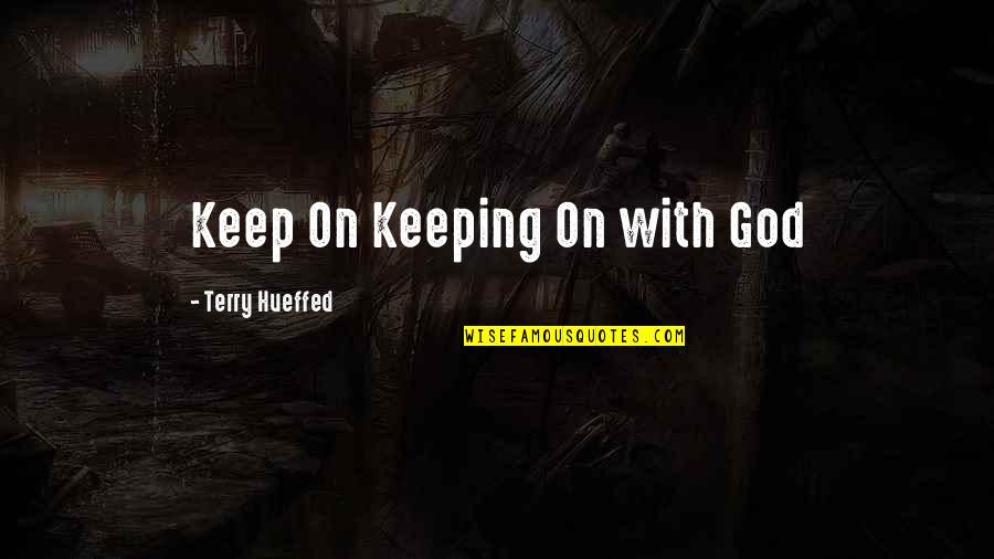 Videlicet Partners Quotes By Terry Hueffed: Keep On Keeping On with God Videlicet Partners Quotes By Terry Hueffed: Keep On Keeping On with God