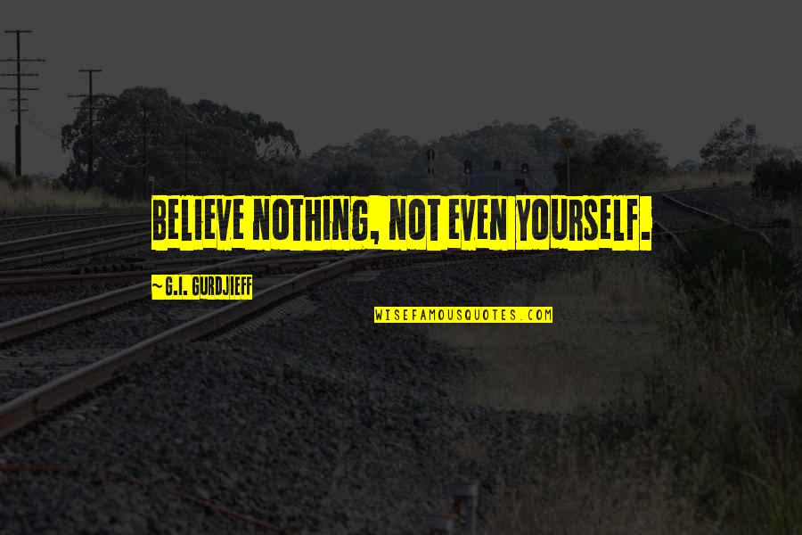 Vident Quotes By G.I. Gurdjieff: Believe nothing, not even yourself. Vident Quotes By G.I. Gurdjieff: Believe nothing, not even yourself.