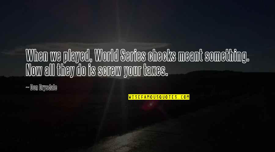 Vidente Carlinhos Quotes By Don Drysdale: When we played, World Series checks meant something. Vidente Carlinhos Quotes By Don Drysdale: When we played, World Series checks meant something.