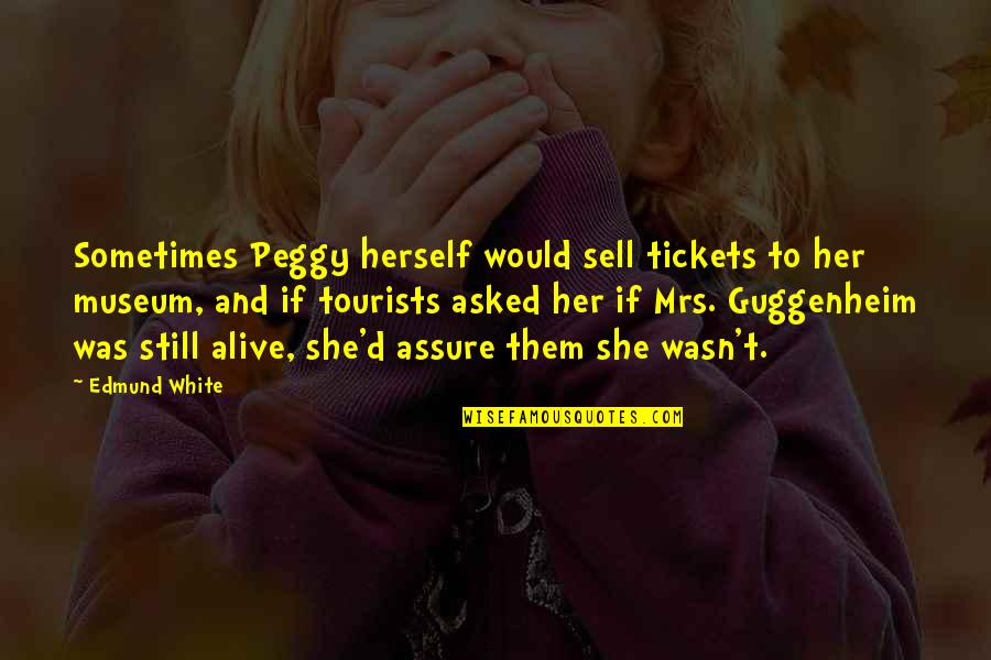 Videntes Gratuitos Quotes By Edmund White: Sometimes Peggy herself would sell tickets to her Videntes Gratuitos Quotes By Edmund White: Sometimes Peggy herself would sell tickets to her