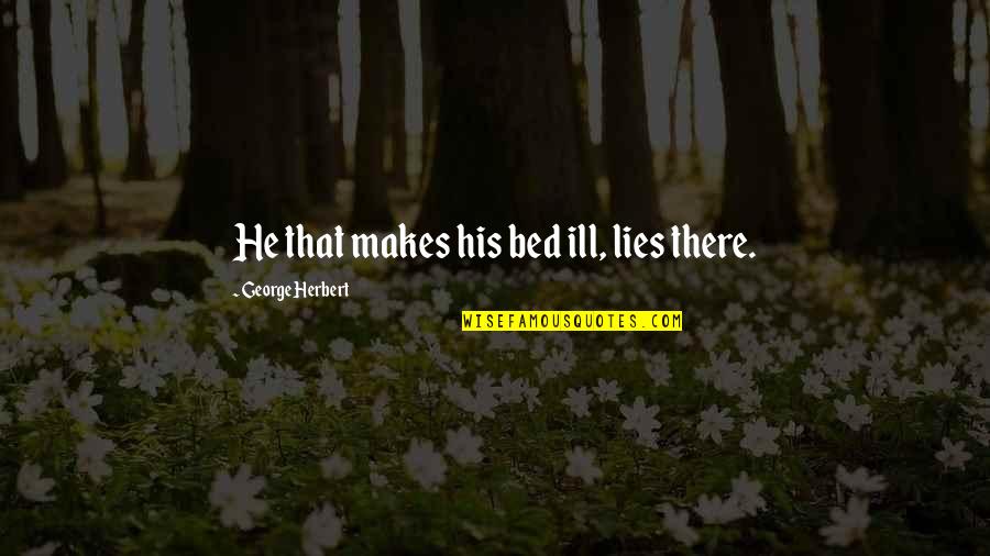 Video Bingkai Quotes By George Herbert: He that makes his bed ill, lies there. Video Bingkai Quotes By George Herbert: He that makes his bed ill, lies there.