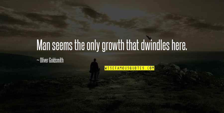 Video Buddha Quotes By Oliver Goldsmith: Man seems the only growth that dwindles here.