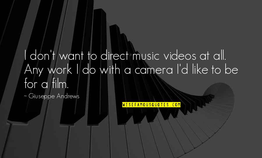 Video Camera Quotes By Giuseppe Andrews: I don't want to direct music videos at Video Camera Quotes By Giuseppe Andrews: I don't want to direct music videos at