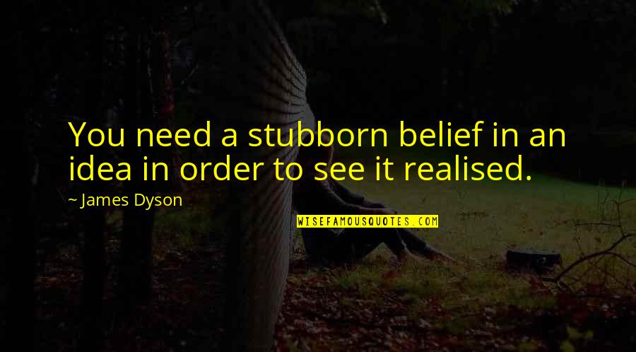 Video Camera Quotes By James Dyson: You need a stubborn belief in an idea