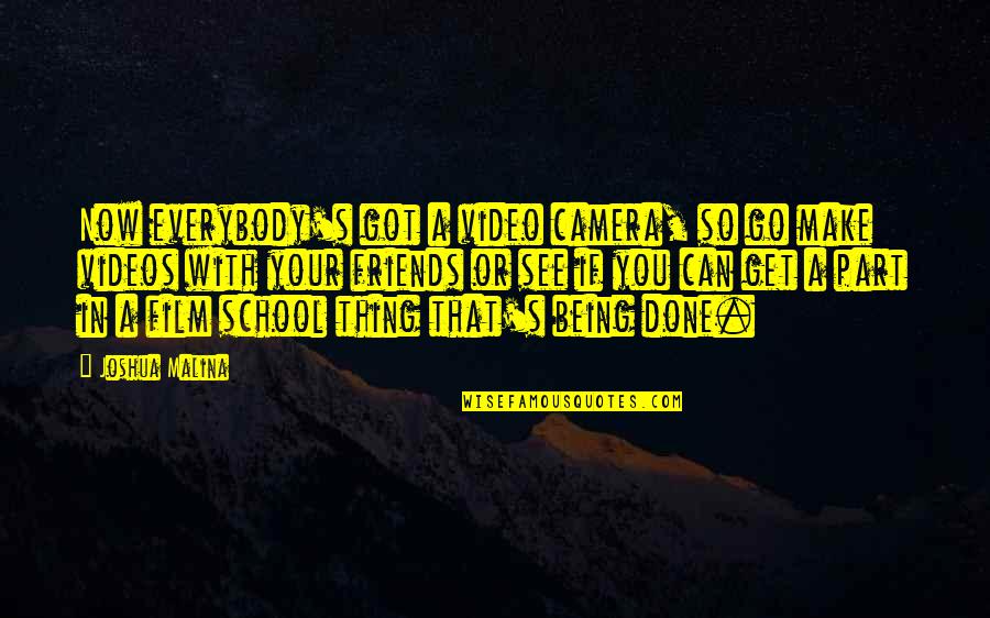 Video Camera Quotes By Joshua Malina: Now everybody's got a video camera, so go Video Camera Quotes By Joshua Malina: Now everybody's got a video camera, so go