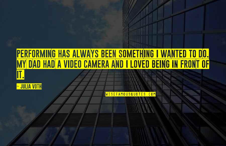 Video Camera Quotes By Julia Voth: Performing has always been something I wanted to