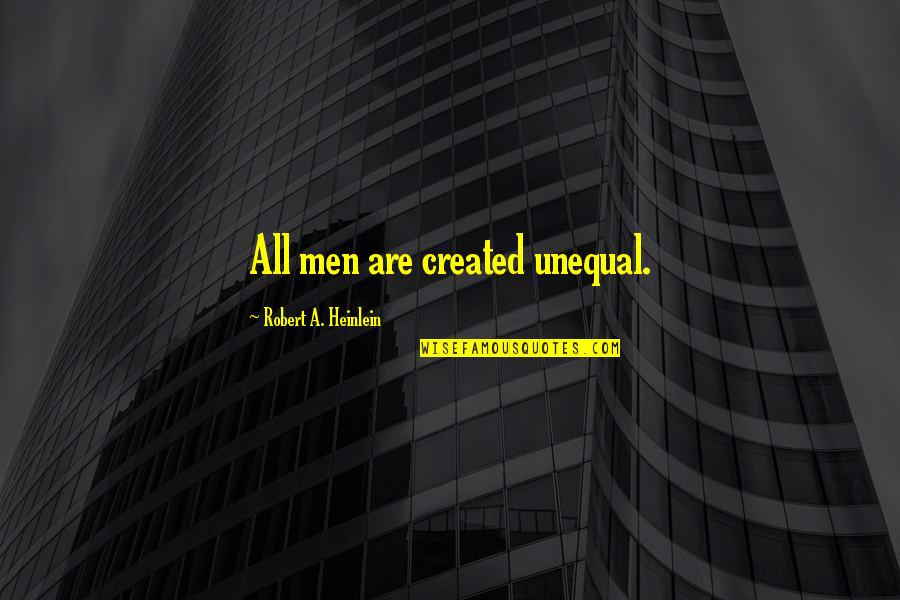 Video Camera Quotes By Robert A. Heinlein: All men are created unequal.