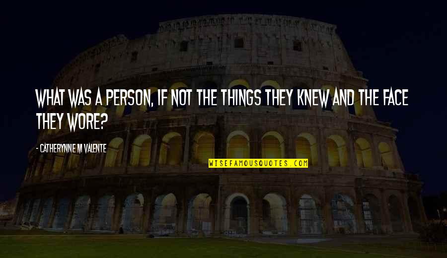 Video Chat Quotes By Catherynne M Valente: What was a person, if not the things