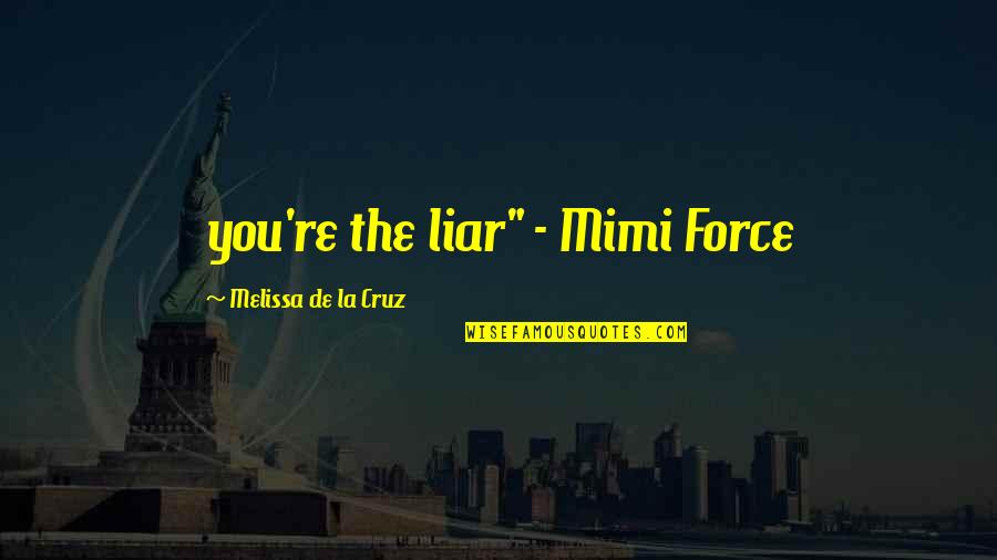 Video Chat Quotes By Melissa De La Cruz: you're the liar" - Mimi Force