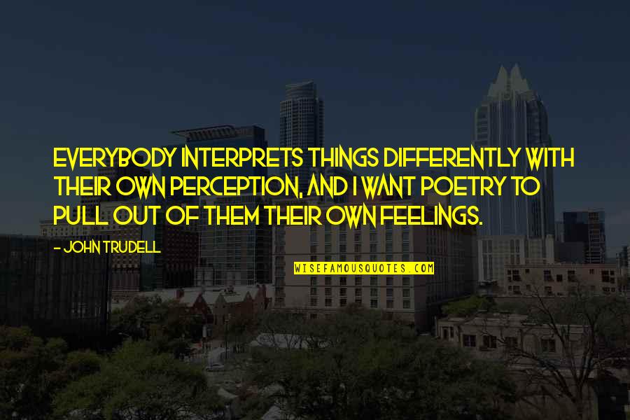 Video Deck Quotes By John Trudell: Everybody interprets things differently with their own perception,