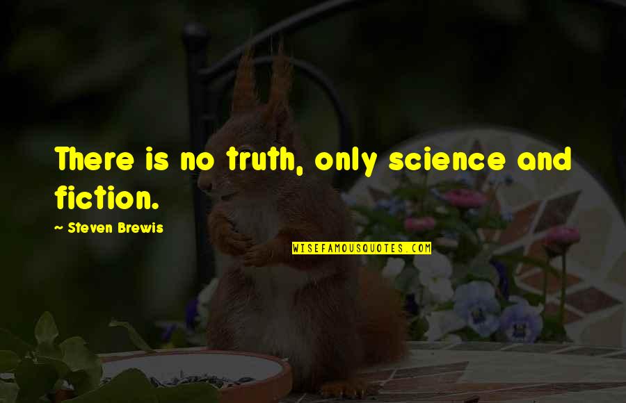 Video Editors Quotes By Steven Brewis: There is no truth, only science and fiction.