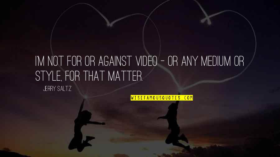 Video For Quotes By Jerry Saltz: I'm not for or against video - or