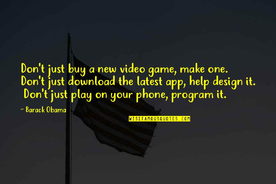 Video Game Quotes By Barack Obama: Don't just buy a new video game, make