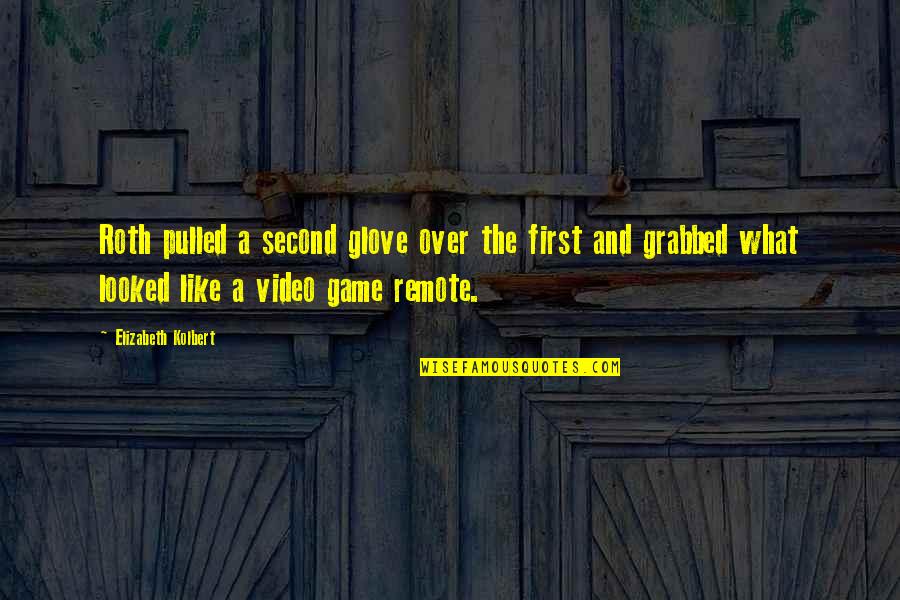Video Game Quotes By Elizabeth Kolbert: Roth pulled a second glove over the first