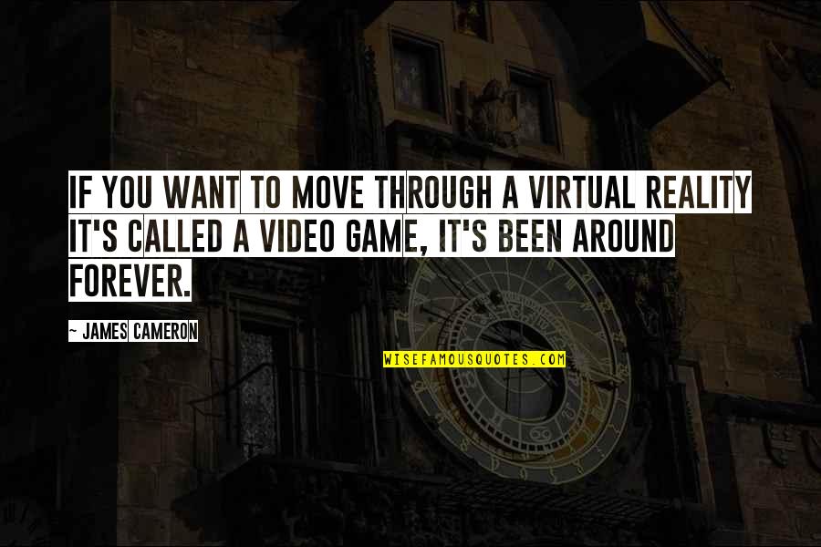 Video Game Quotes By James Cameron: If you want to move through a virtual