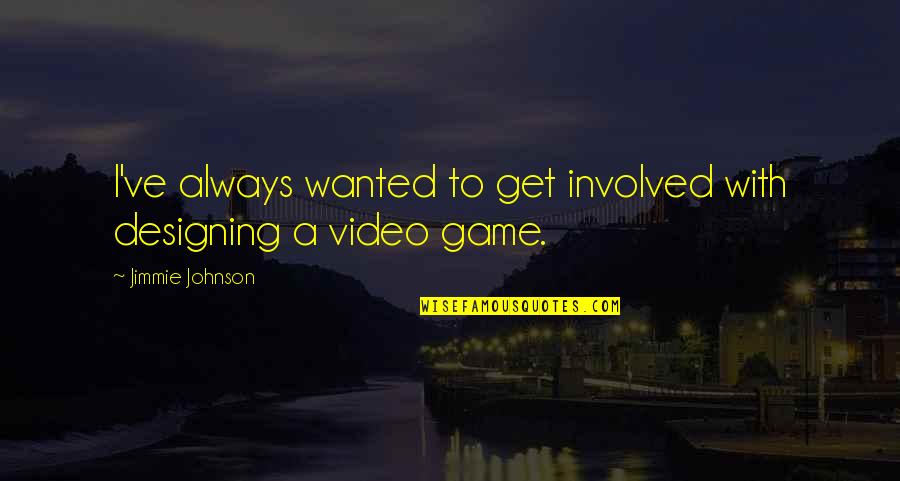 Video Game Quotes By Jimmie Johnson: I've always wanted to get involved with designing