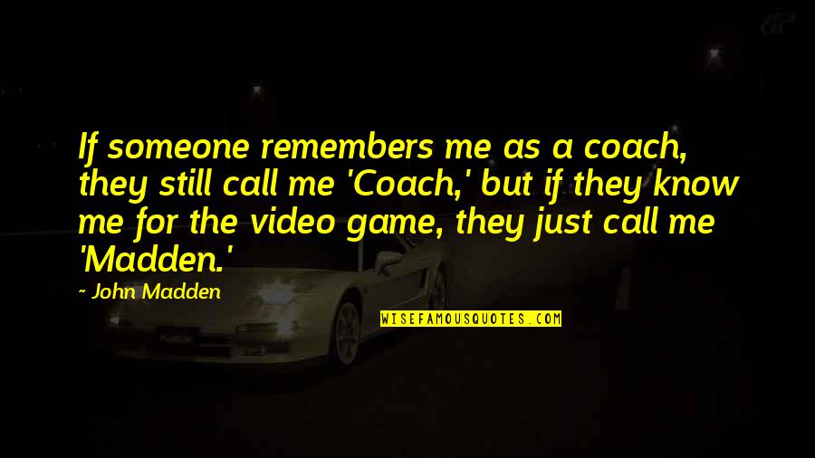 Video Game Quotes By John Madden: If someone remembers me as a coach, they