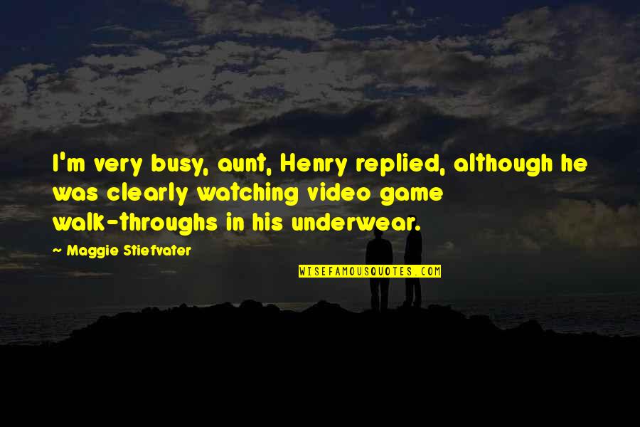 Video Game Quotes By Maggie Stiefvater: I'm very busy, aunt, Henry replied, although he