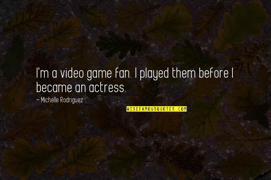 Video Game Quotes By Michelle Rodriguez: I'm a video game fan. I played them