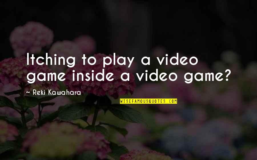 Video Game Quotes By Reki Kawahara: Itching to play a video game inside a